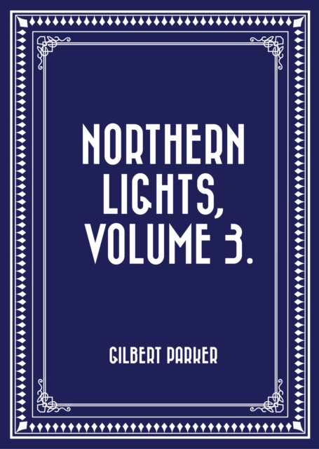 Book Cover for Northern Lights, Volume 3. by Gilbert Parker