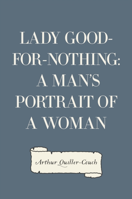 Book Cover for Lady Good-for-Nothing: A Man's Portrait of a Woman by Arthur Quiller-Couch