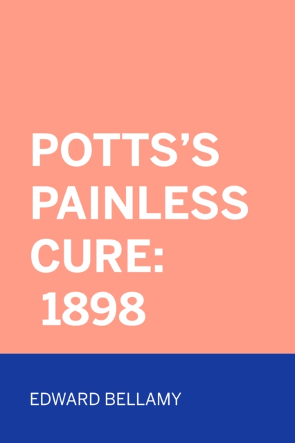 Book Cover for Potts's Painless Cure: 1898 by Edward Bellamy