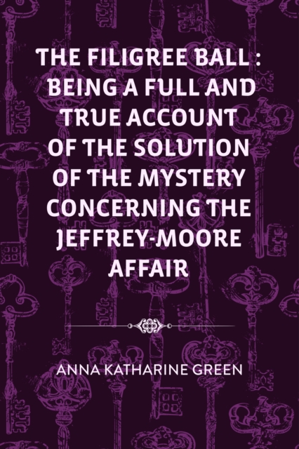 Book Cover for Filigree Ball : Being a full and true account of the solution of the mystery concerning the Jeffrey-Moore affair by Anna Katharine Green