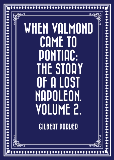 Book Cover for When Valmond Came to Pontiac: The Story of a Lost Napoleon. Volume 2. by Gilbert Parker