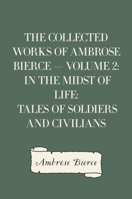 Book Cover for Collected Works of Ambrose Bierce - Volume 2: In the Midst of Life: Tales of Soldiers and Civilians by Ambrose Bierce