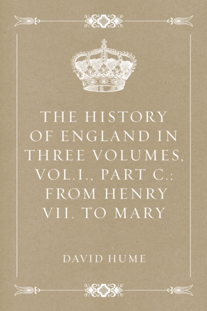 Book Cover for History of England in Three Volumes, Vol.I., Part C.: From Henry VII. to Mary by David Hume