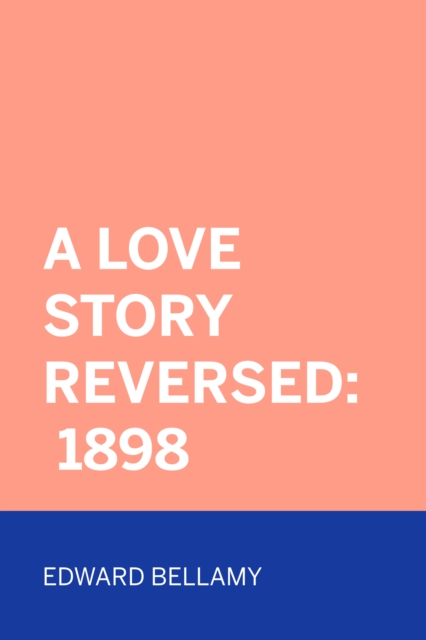 Book Cover for Love Story Reversed: 1898 by Edward Bellamy