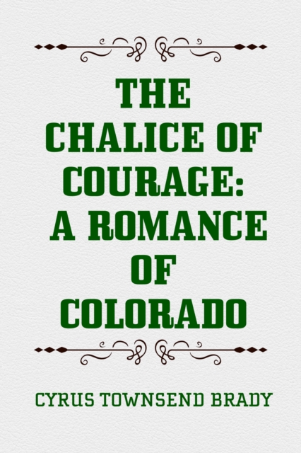 Book Cover for Chalice Of Courage: A Romance of Colorado by Cyrus Townsend Brady