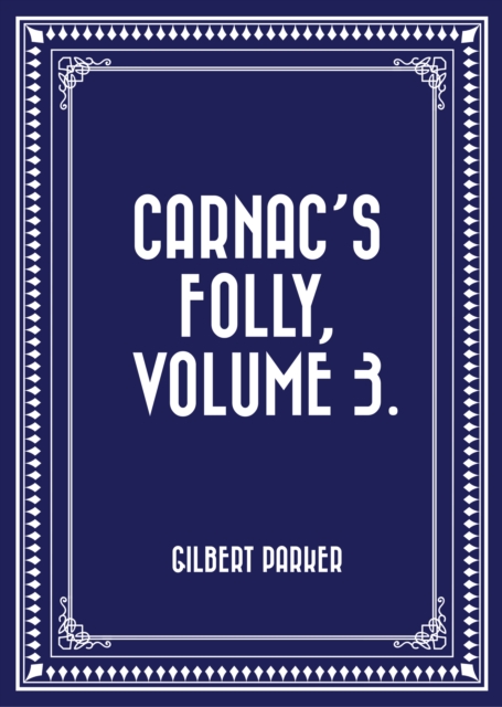 Book Cover for Carnac's Folly, Volume 3. by Gilbert Parker