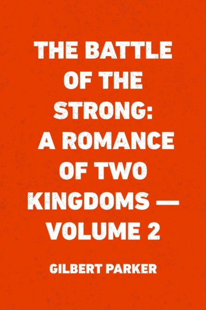 Book Cover for Battle of the Strong: A Romance of Two Kingdoms - Volume 2 by Gilbert Parker