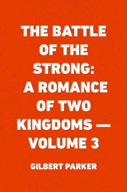 Book Cover for Battle of the Strong: A Romance of Two Kingdoms - Volume 3 by Gilbert Parker