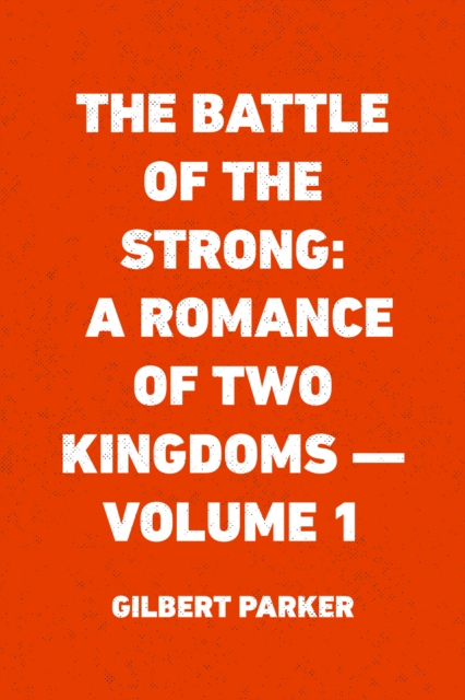 Book Cover for Battle of the Strong: A Romance of Two Kingdoms - Volume 1 by Gilbert Parker