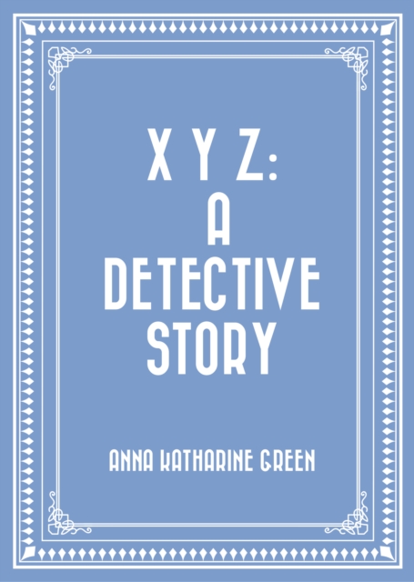 Book Cover for X Y Z: A Detective Story by Anna Katharine Green