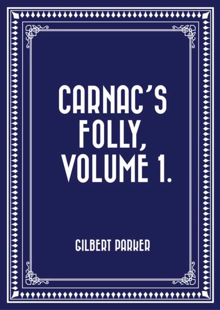 Book Cover for Carnac's Folly, Volume 1. by Gilbert Parker