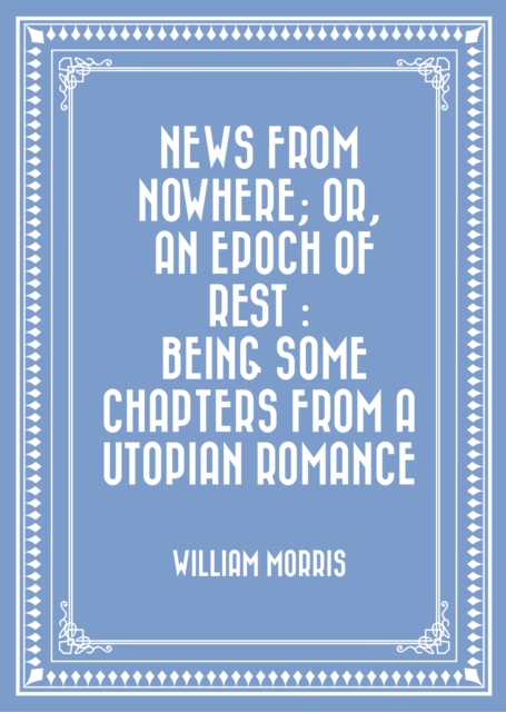 Book Cover for News from Nowhere; Or, An Epoch of Rest : Being Some Chapters from a Utopian Romance by William Morris