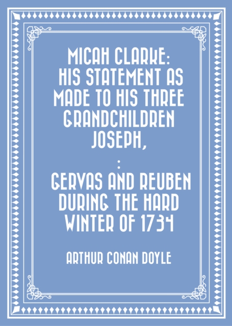 Book Cover for Micah Clarke: His Statement as made to his three grandchildren Joseph,: Gervas and Reuben During the Hard Winter of 1734 by Arthur Conan Doyle