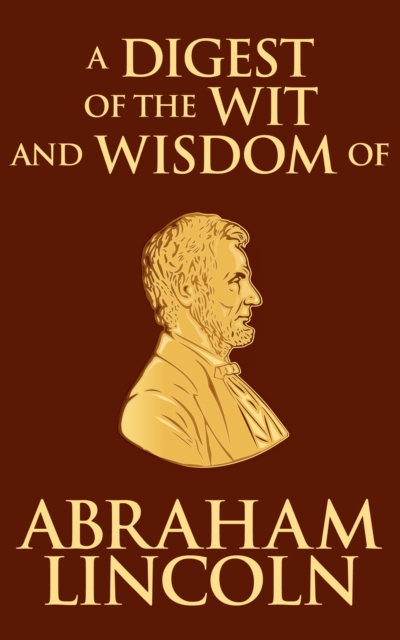 Book Cover for Digest of the Wit and Wisdom of Abraham Lincoln by Lincoln, Abraham