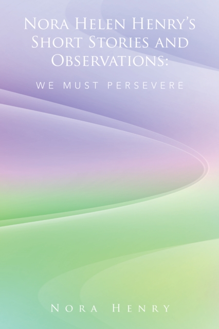 Book Cover for Nora Helen Henry'S Short Stories and Observations: We Must Persevere by Nora Henry