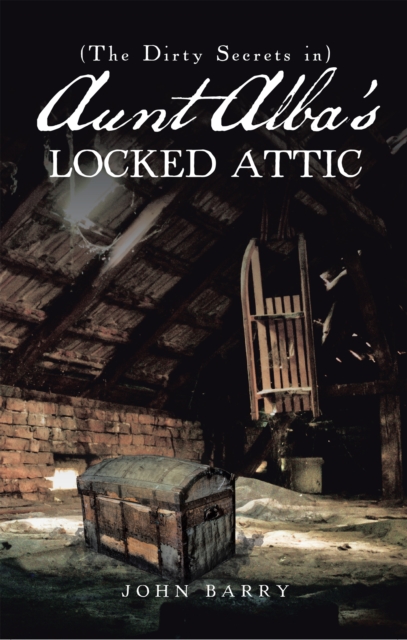 Book Cover for (The Dirty Secrets In) Aunt Alba'S Locked Attic by John Barry