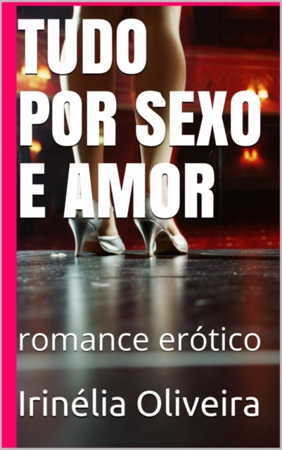 Book Cover for Tudo por amor e sexo by Irinelia Oliveira