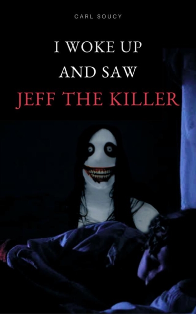 Book Cover for I woke up and saw Jeff The Killer by Carl Soucy