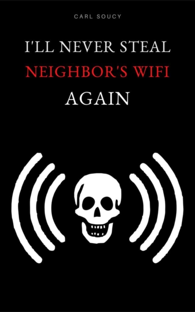 Book Cover for I'll never steal Neighbor's WiFi again by Carl Soucy