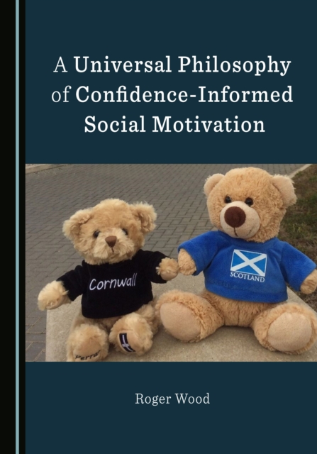 Book Cover for Universal Philosophy of Confidence-Informed Social Motivation by Roger Wood