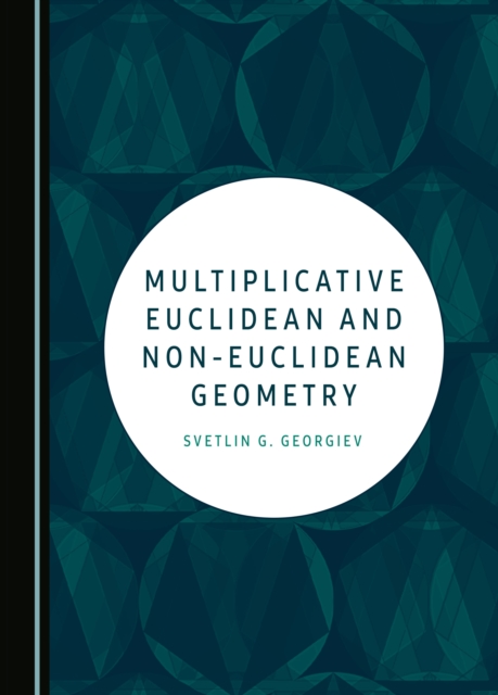 Book Cover for Multiplicative Euclidean and Non-Euclidean Geometry by Svetlin G. Georgiev