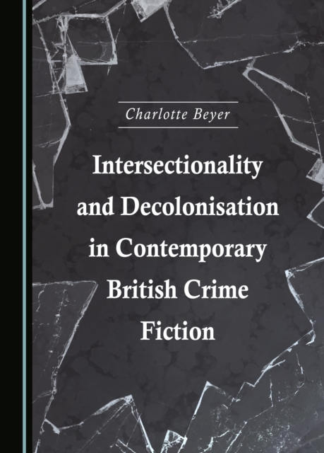 Book Cover for Intersectionality and Decolonisation in Contemporary British Crime Fiction by Charlotte Beyer