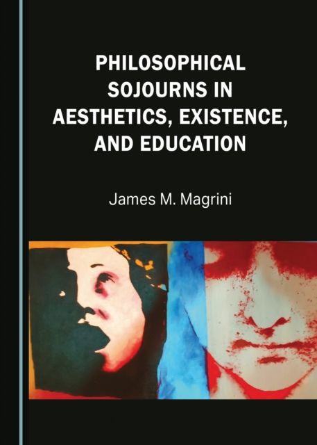 Book Cover for Philosophical Sojourns in Aesthetics, Existence, and Education by James M. Magrini