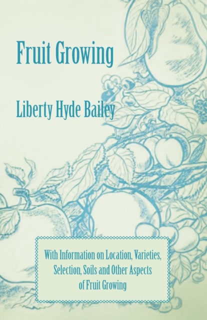 Book Cover for Fruit Growing - With Information on Location, Varieties, Selection, Soils and Other Aspects of Fruit Growing by Liberty Hyde Bailey