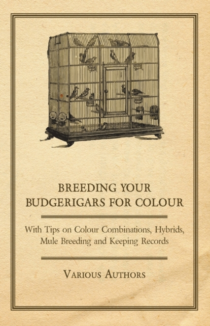 Book Cover for Breeding your Budgerigars for Colour - With Tips on Colour Combinations, Hybrids, Mule Breeding and Keeping Records by Various