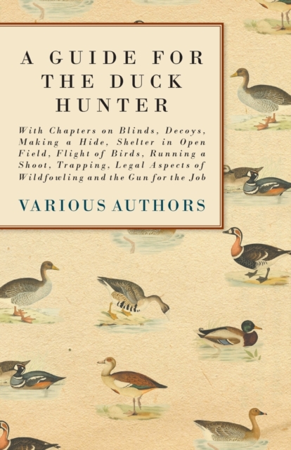 Book Cover for Guide for the Duck Hunter - With Chapters on Blinds, Decoys, Making a Hide, Shelter in Open Field, Flight of Birds, Running a Shoot, Trapping, Legal Aspects of Wildfowling and the Gun for the Job by Various