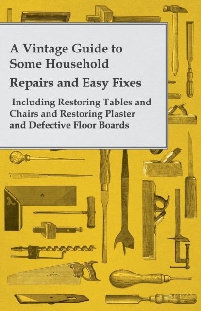 Book Cover for Vintage Guide to Some Household Repairs and Easy Fixes - Including Restoring Tables and Chairs and Restoring Plaster and Defective Floor Boards by Anon