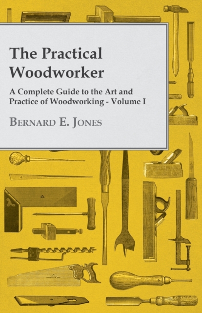 Book Cover for Practical Woodworker - A Complete Guide to the Art and Practice of Woodworking - Volume I by Bernard E. Jones