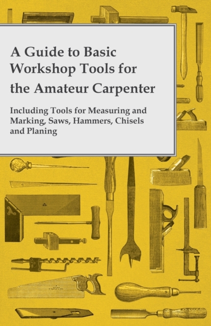 Book Cover for Guide to Basic Workshop Tools for the Amateur Carpenter - Including Tools for Measuring and Marking, Saws, Hammers, Chisels and Planning by Anon