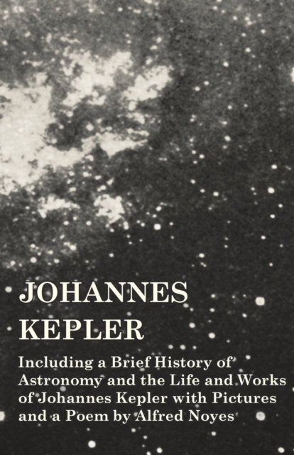 Book Cover for Johannes Kepler - Including a Brief History of Astronomy and the Life and Works of Johannes Kepler with Pictures and a Poem by Alfred Noyes by Various