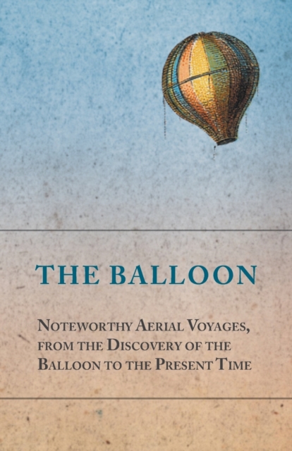 Book Cover for Balloon - Noteworthy Aerial Voyages, from the Discovery of the Balloon to the Present Time - With a Narrative of the Aeronautic Experiences of Mr. Samuel A. King, and a Full Description of His Great Captive Balloons and Their Apparatus by Anon