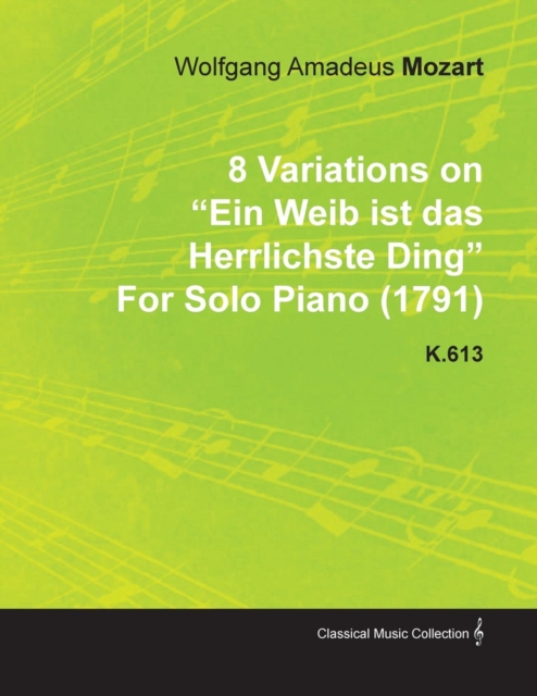 Book Cover for 8 Variations on Ein Weib Ist Das Herrlichste Ding by Wolfgang Amadeus Mozart for Solo Piano (1791) K.613 by Wolfgang Amadeus Mozart