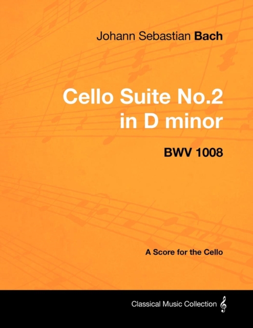 Book Cover for Johann Sebastian Bach - Cello Suite No.2 in D minor - BWV 1008 - A Score for the Cello by Johann Sebastian Bach