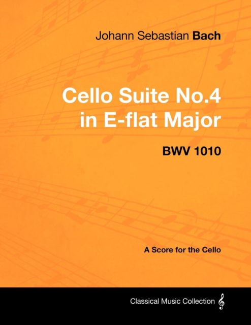 Book Cover for Johann Sebastian Bach - Cello Suite No.4 in E-flat Major - BWV 1010 - A Score for the Cello by Johann Sebastian Bach