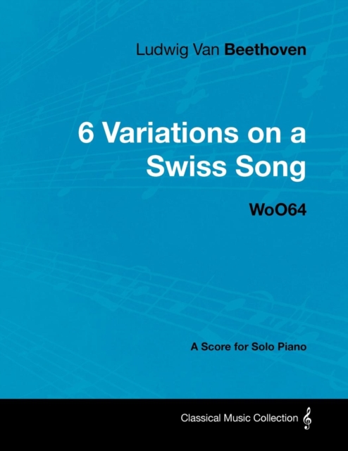 Book Cover for Ludwig Van Beethoven - 6 Variations on a Swiss Song - WoO 64 - A Score for Solo Piano by Ludwig Van Beethoven