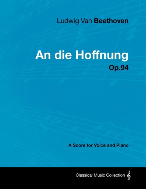 Book Cover for Ludwig Van Beethoven - An Die Hoffnung - Op.94 - A Score for Voice and Piano by Ludwig Van Beethoven