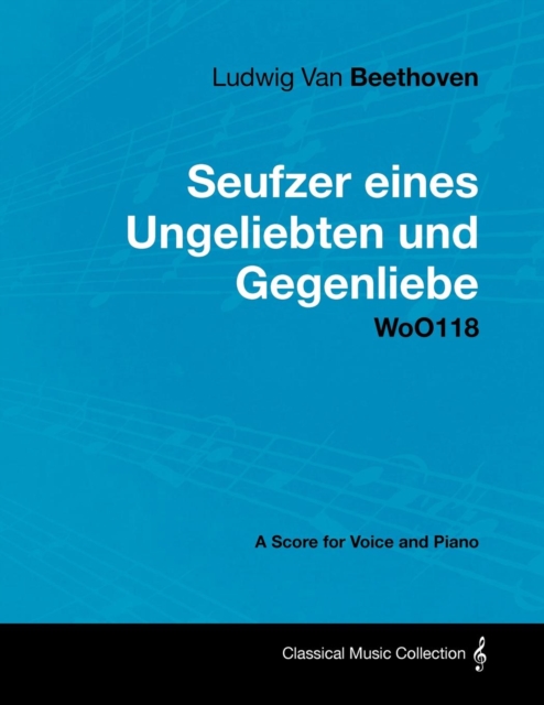 Book Cover for Ludwig Van Beethoven - Seufzer Eines Ungeliebten Und Gegenliebe - Woo118 - A Score Voice and Piano by Ludwig Van Beethoven