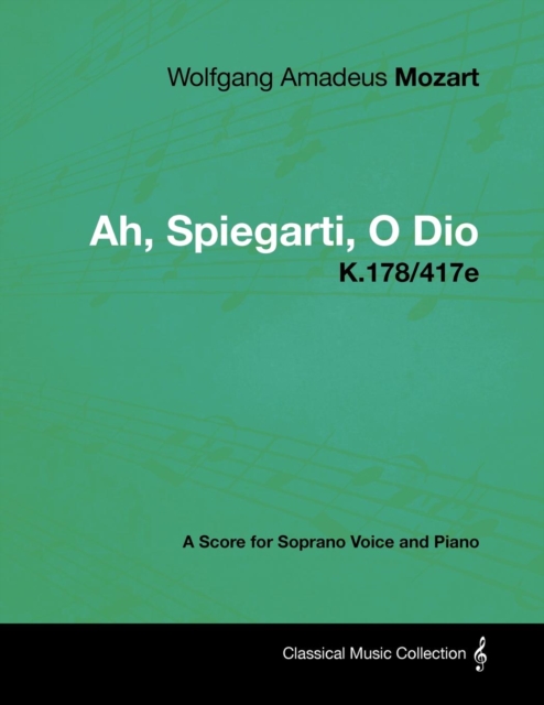 Book Cover for Wolfgang Amadeus Mozart - Ah, Spiegarti, O Dio - K.178/417e - A Score for Soprano Voice and Piano by Wolfgang Amadeus Mozart