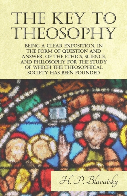 Book Cover for Key to Theosophy - Being a Clear Exposition, in the Form of Question and Answer, of the Ethics, Science, and Philosophy for the Study of Which the Theosophical Society Has Been Founded by H. P. Blavatsky