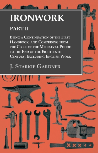 Book Cover for Ironwork - Part II - Being a Continuation of the First Handbook, and Comprising from the Close of the Mediaeval Period to the End of the Eighteenth Century, Excluding English Work by J. Starkie Gardner