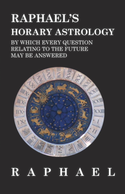 Book Cover for Raphael's Horary Astrology by which Every Question Relating to the Future May Be Answered by Anon.