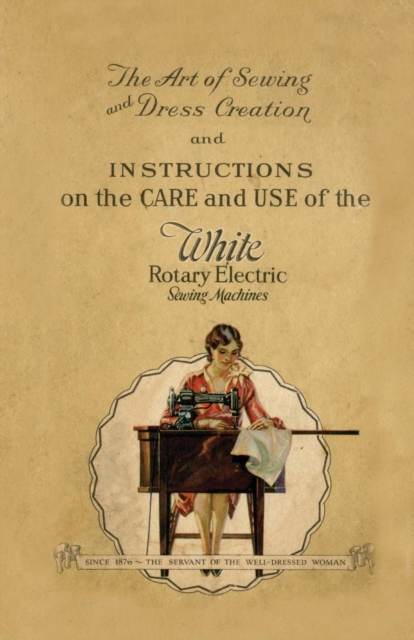 Book Cover for Art of Sewing and Dress Creation and Instructions on the Care and Use of the White Rotary Electric Sewing Machines by Anon.