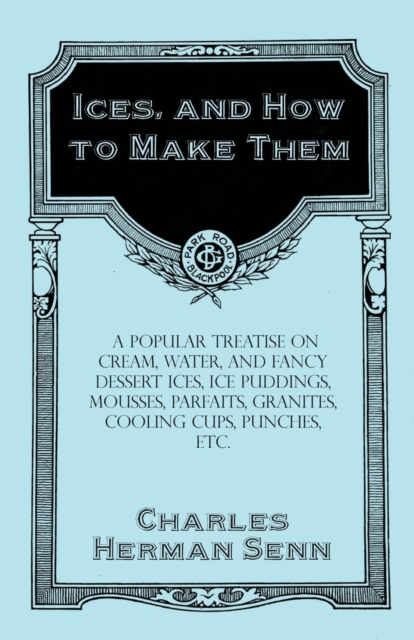 Book Cover for Ices, and How to Make Them - A Popular Treatise on Cream, Water, and Fancy Dessert Ices, Ice Puddings, Mousses, Parfaits, Granites, Cooling Cups, Punches, etc. by Charles Herman Senn