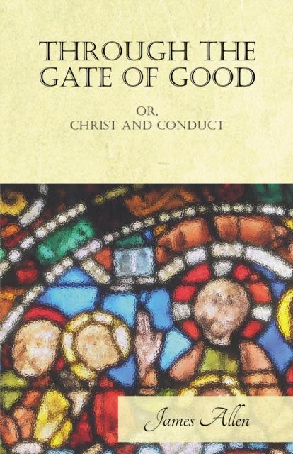 Book Cover for Through the Gate of Good - or, Christ and Conduct by James Allen