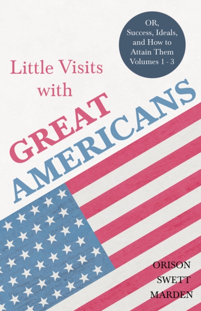 Book Cover for Little Visits with Great Americans - OR, Success, Ideals, and How to Attain Them - Volumes 1 - 3 by Orison Swett Marden