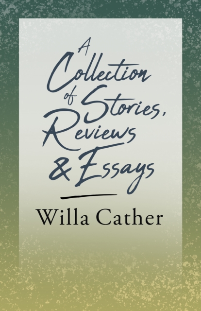 Book Cover for Collection of Stories, Reviews and Essays by Willa Cather